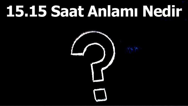 15.15 Saat Anlamı ve Yorumu Nedir? Saat 15 15 İse Ne Anlama Gelir? 2021