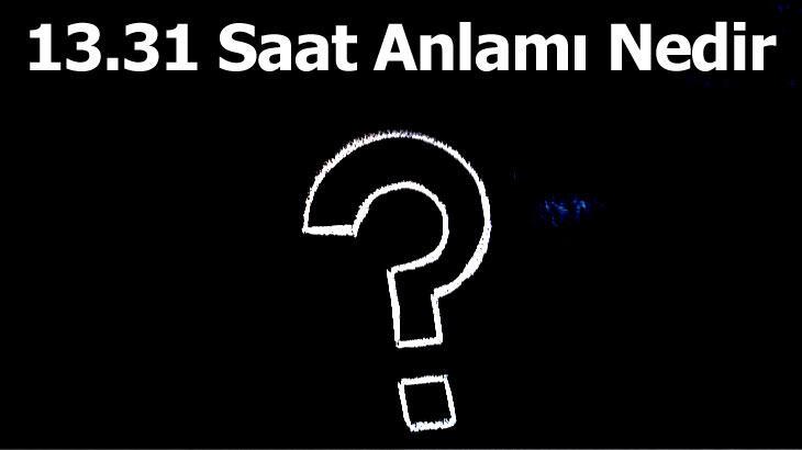 13.31 Saat Anlamı ve Yorumu Nedir? Saat 13 31 İse Ne Anlama Gelir? 2022