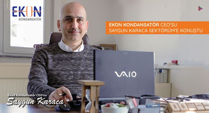 Ekon Kondansatör CEO’su Saygun Karaca Sektörüm’e Konuştu