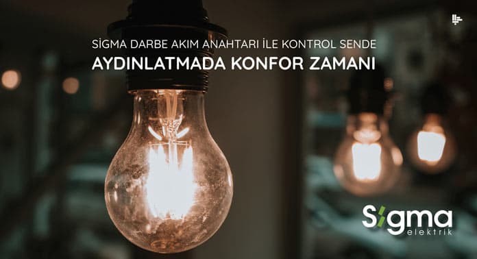 Sigma Darbe Akım Anahtarı ile Kontrol Sende; Aydınlatmada Konfor Zamanı