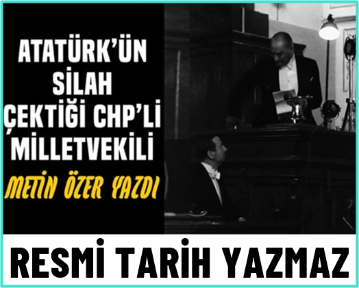 Atatürk’ün silah çektiği CHP’li milletvekili