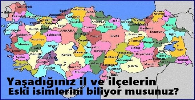 Yaşadığınız il ve ilçelerin eski isimlerini biliyor musunuz?