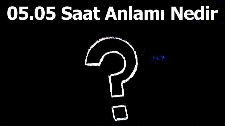 05.05 Saat Anlamı ve Yorumu 2023: Çift Saat 05 05 Ne Anlama Gelir?