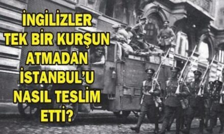 İngilizler İstanbul’u tek kurşun atmadan nasıl terk etti