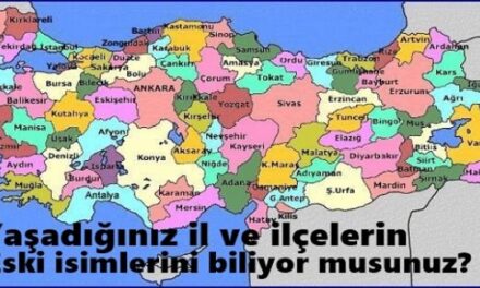 Yaşadığınız il ve ilçelerin eski isimlerini biliyor musunuz?