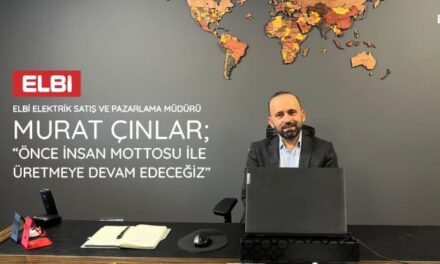 Elbi Elektrik Murat Çınlar; “Önce İnsan Mottosu ile Üretmeye Devam Edeceğiz”