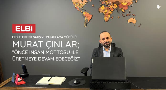 Elbi Elektrik Murat Çınlar; “Önce İnsan Mottosu ile Üretmeye Devam Edeceğiz”