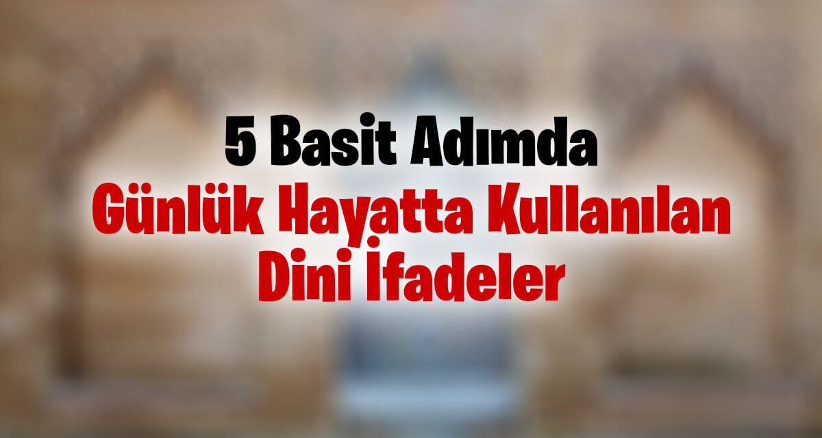 Günlük Hayatta Kullanılan Dini İfadeler: Örnekler, Anlamları ve Önemleri