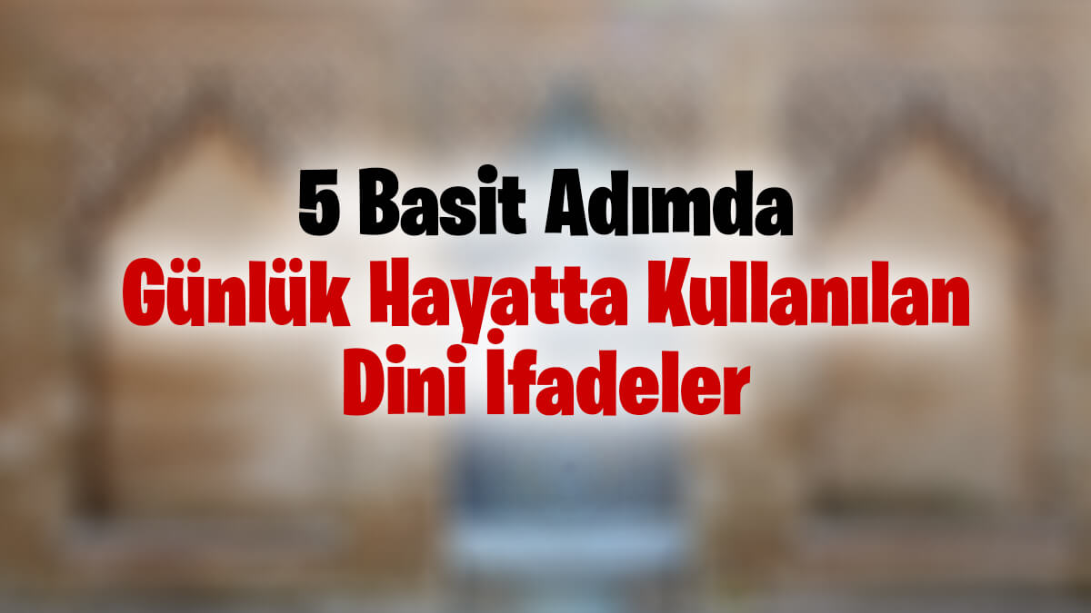 Günlük Hayatta Kullanılan Dini İfadeler: Örnekler, Anlamları ve Önemleri