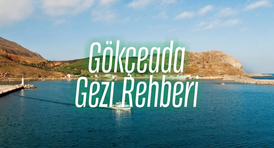 Gökçeada Gezi Rehberi: Dünyanın İlk ve Tek “Sakin Adası” Gökçeada’yı Keşfedin