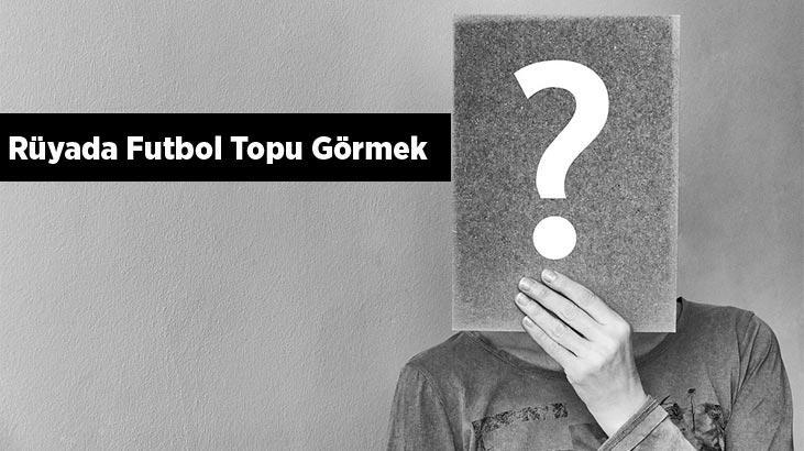 Rüyada Futbol Topu Görmek Nedir? Futbol Topu Satın Alıp Oynadığını Görmek