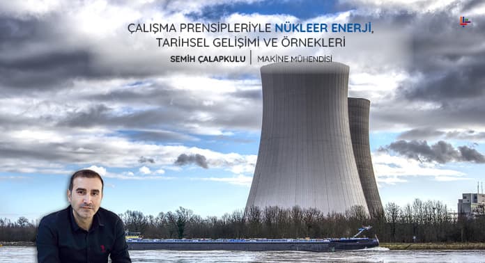 Çalışma Prensipleriyle Nükleer Enerjinin Tarihsel Gelişimi ve Örnekleri