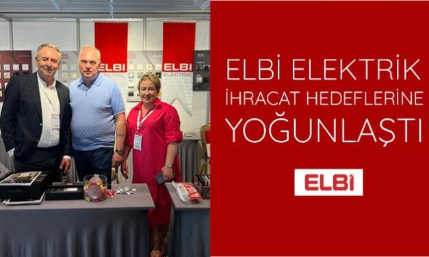 Elbi Elektrik İhracat Hedeflerine Yoğunlaştı