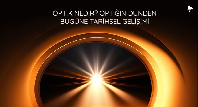 Optik Nedir? Optiğin Dünden  Bugüne Tarihsel Gelişimi