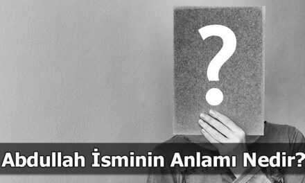 Abdullah İsminin Anlamı Nedir? Abdullah Ne Demek, Ne Anlama Gelir?