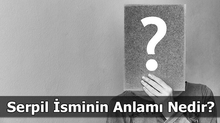 Serpil İsminin Anlamı Nedir? Serpil Ne Demek, Ne Anlama Gelir?