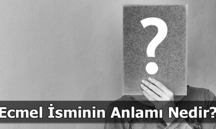 Ecmel İsminin Anlamı Nedir? Ecmel Ne Demek, Ne Anlama Gelir?