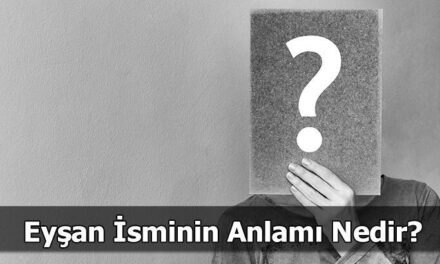 Eyşan İsminin Anlamı Nedir? Eyşan Ne Demek, Ne Anlama Gelir?