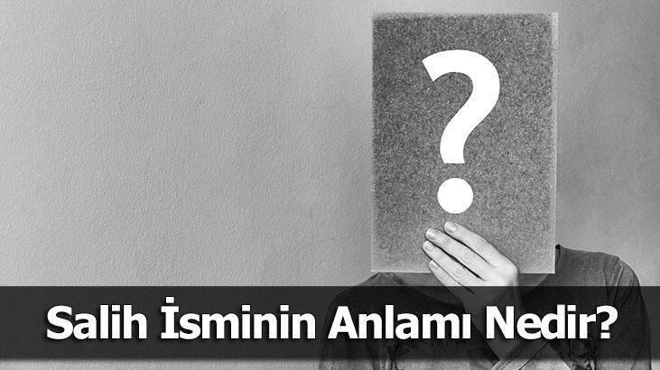 Salih İsminin Anlamı Nedir? Salih Ne Demek, Ne Anlama Gelir?