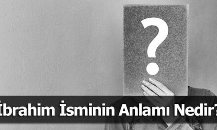 İbrahim İsminin Anlamı Nedir? İbrahim Ne Demek, Ne Anlama Gelir?