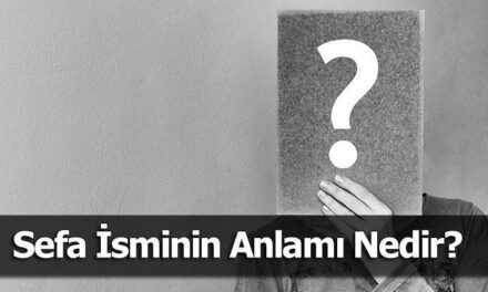 Sefa İsminin Anlamı Nedir? Sefa Ne Demek, Ne Anlama Gelir?