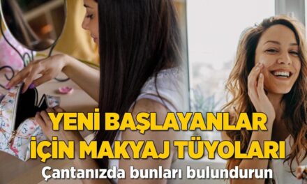 Yeni başlayanlar için makyaj tüyoları! Çantanızda bunları bulundurun