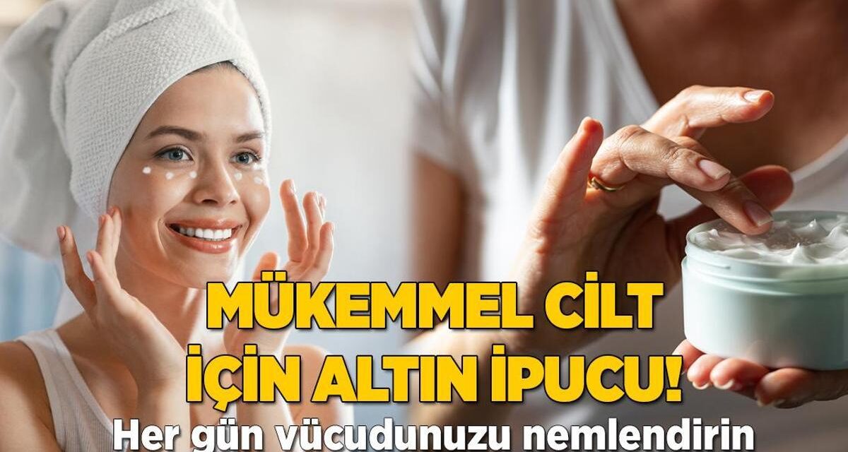 Mükemmel cilt için altın ipucu! Vücudu nemlendirmek işe yarıyor