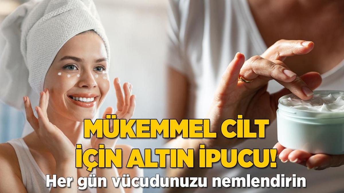Mükemmel cilt için altın ipucu! Vücudu nemlendirmek işe yarıyor