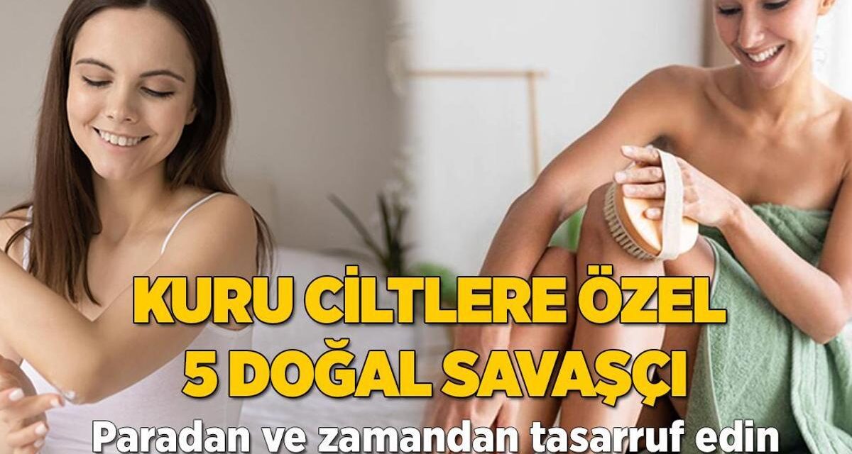 Kuru ciltlere özel 5 doğal savaşçı! Para ve zamandan kazandırıyor