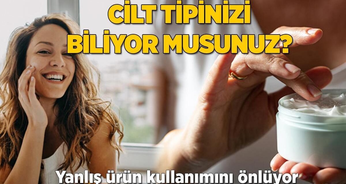 Cilt tipini öğrenmek şart! Yanlış ürün kullanımını önlüyor