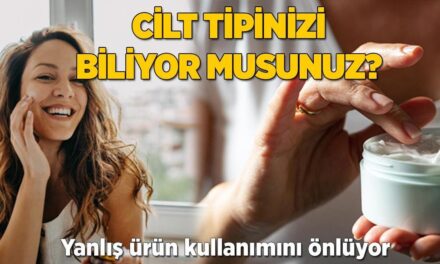 Cilt tipini öğrenmek şart! Yanlış ürün kullanımını önlüyor