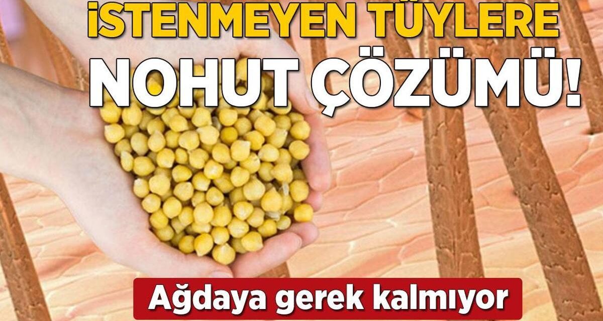 İstenmeyen tüylere nohut çözümü! Ağda, cımbız ve jilete gerek kalmıyor