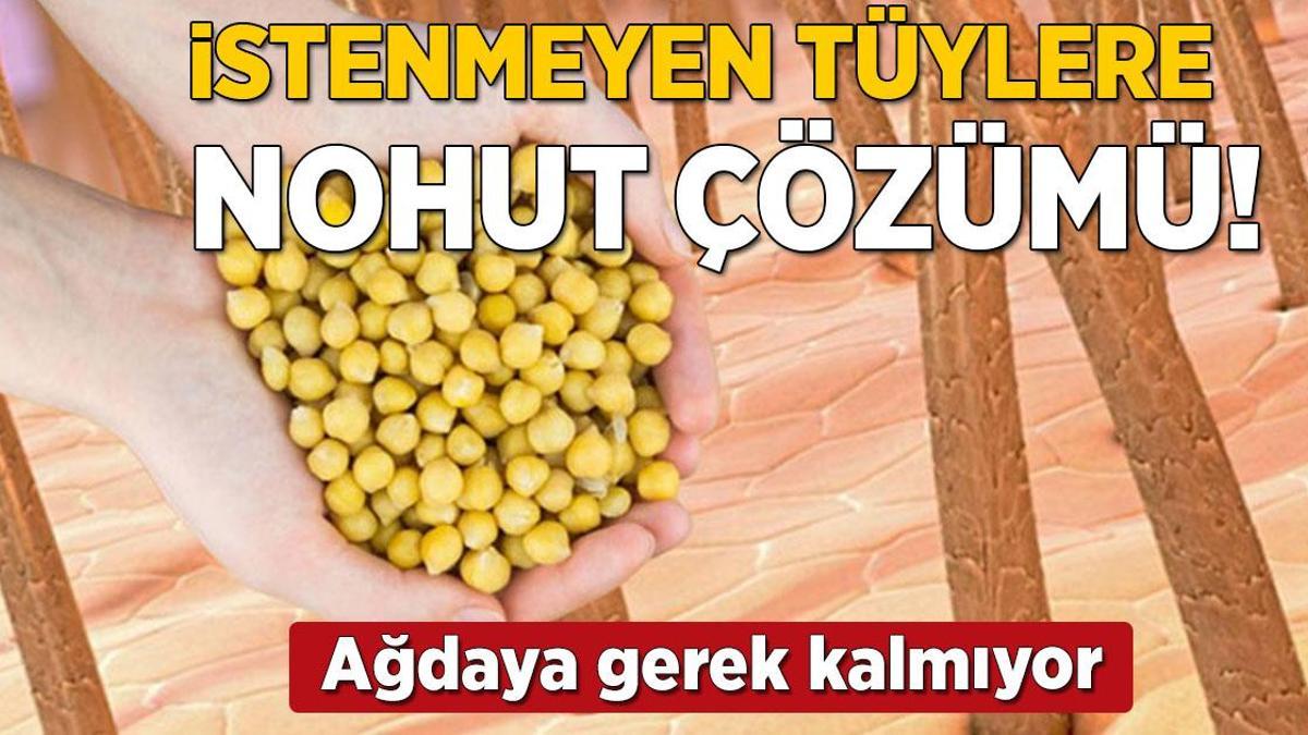 İstenmeyen tüylere nohut çözümü! Ağda, cımbız ve jilete gerek kalmıyor