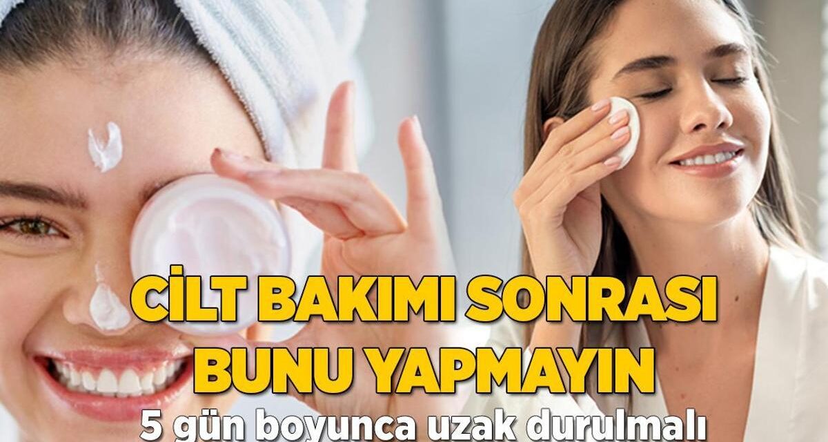 Cilt bakımı sonrası bunu yapmayın! 5 gün boyunca uzak durulmalı