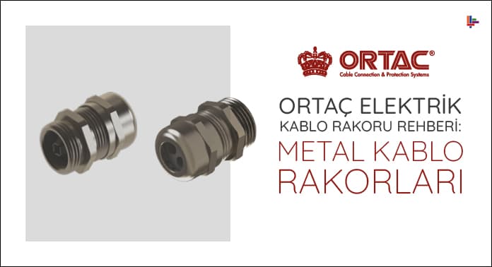 Ortaç Elektrik Kablo Rakoru Rehberi: Metal Kablo Rakorları