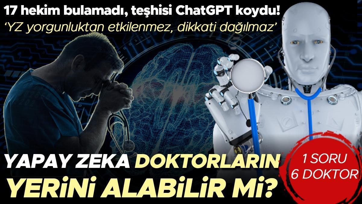 17 hekim bulamadı, teşhisi ChatGPT koydu! 1 SORU 6 DOKTOR: Yapay zeka doktorların yerini alabilir mi? ‘YZ yorgunluktan etkilenmez, dikkati dağılmaz’