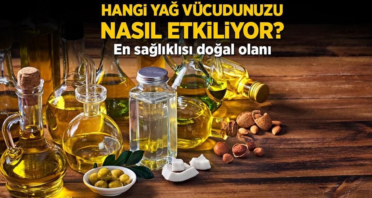 Hangi yağ vücudunuzu nasıl etkiliyor? En sağlıklısı doğal olanı