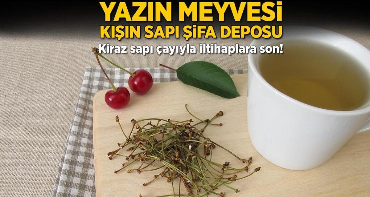 Yazın meyvesi, kışın sapı şifa dolu! Kiraz sapı çayıyla iltihaplara son