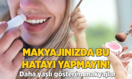 Kaş altına, elmacık kemiğine sürmeyin! Daha yaşlı gösteren makyaj hataları