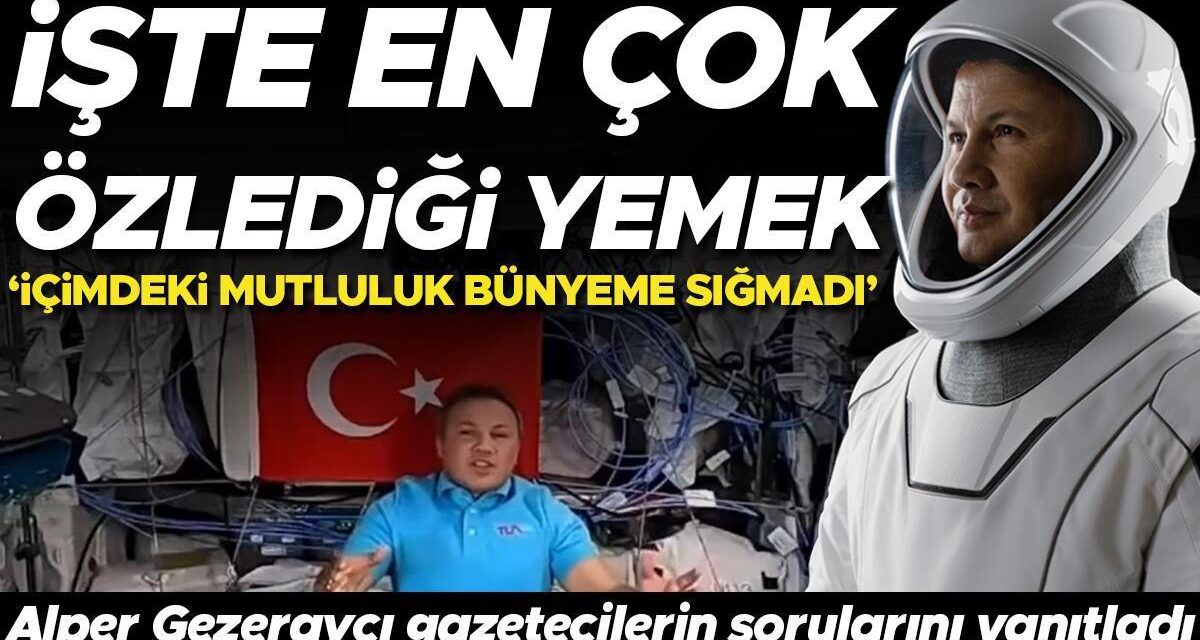 Türkiye’nin ilk astronotu Alper Gezeravcı gazetecilerin sorularını yanıtladı… İşte en çok özlediği yemek