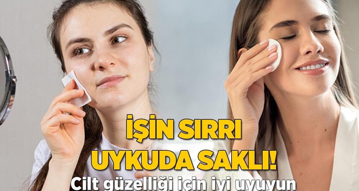 İşin sırrı uykuda saklı! Cilt güzelliği için iyi uyuyun