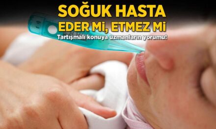 Soğuk hasta eder mi, etmez mi? Tartışmalı konuya uzmanların yorumu