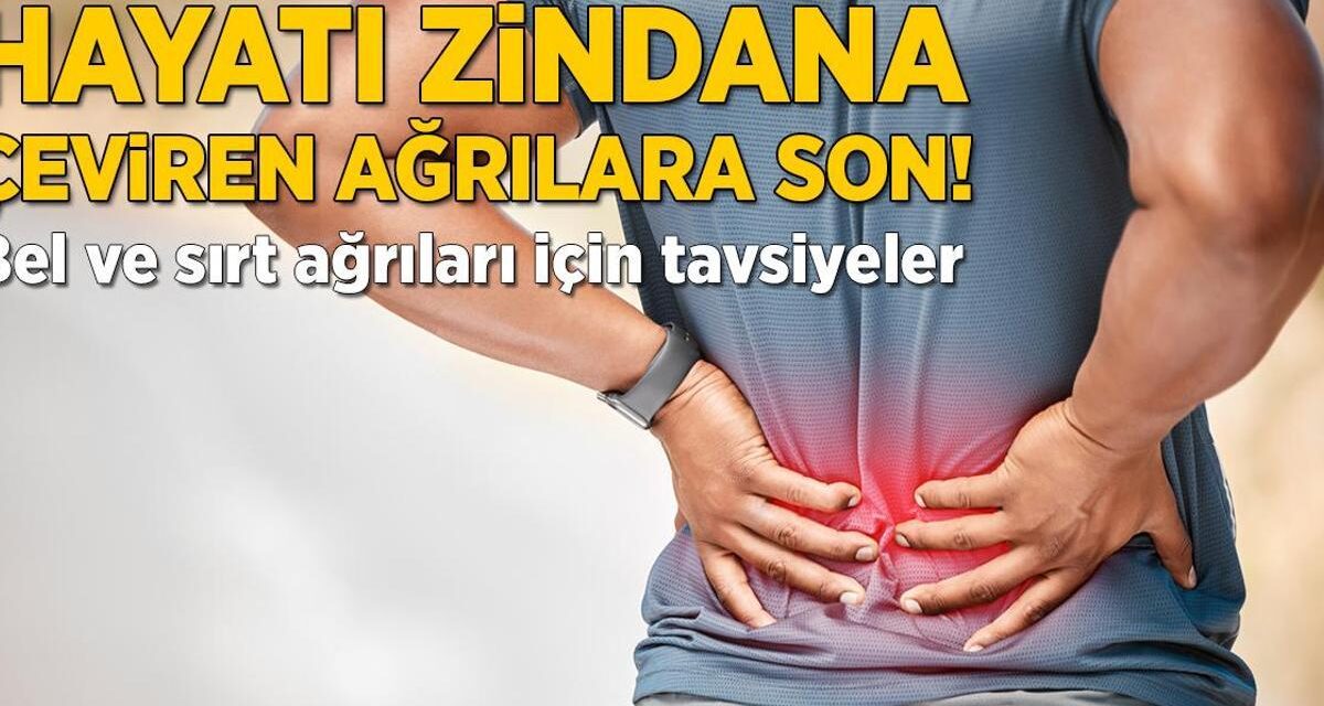 Hayatı zindana çeviren ağrılara son! Bel ve sırt ağrıları için tavsiyeler