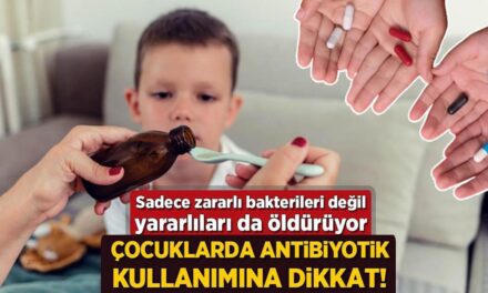 Çocuklarda antibiyotik kullanımına dikkat! Sadece zararlı bakteriyi değil yararlıları da öldürüyor