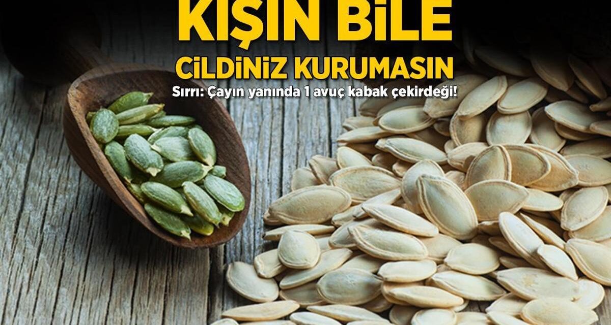 Kışın bile cildiniz kurumasın! Sırrı: Çayın yanında 1 avuç kabak çekirdeği