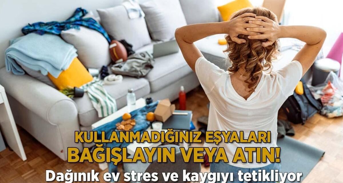 Dağınık ev stres ve kaygıyı tetikliyor! Kullanmadığınız eşyaları bağışlayın