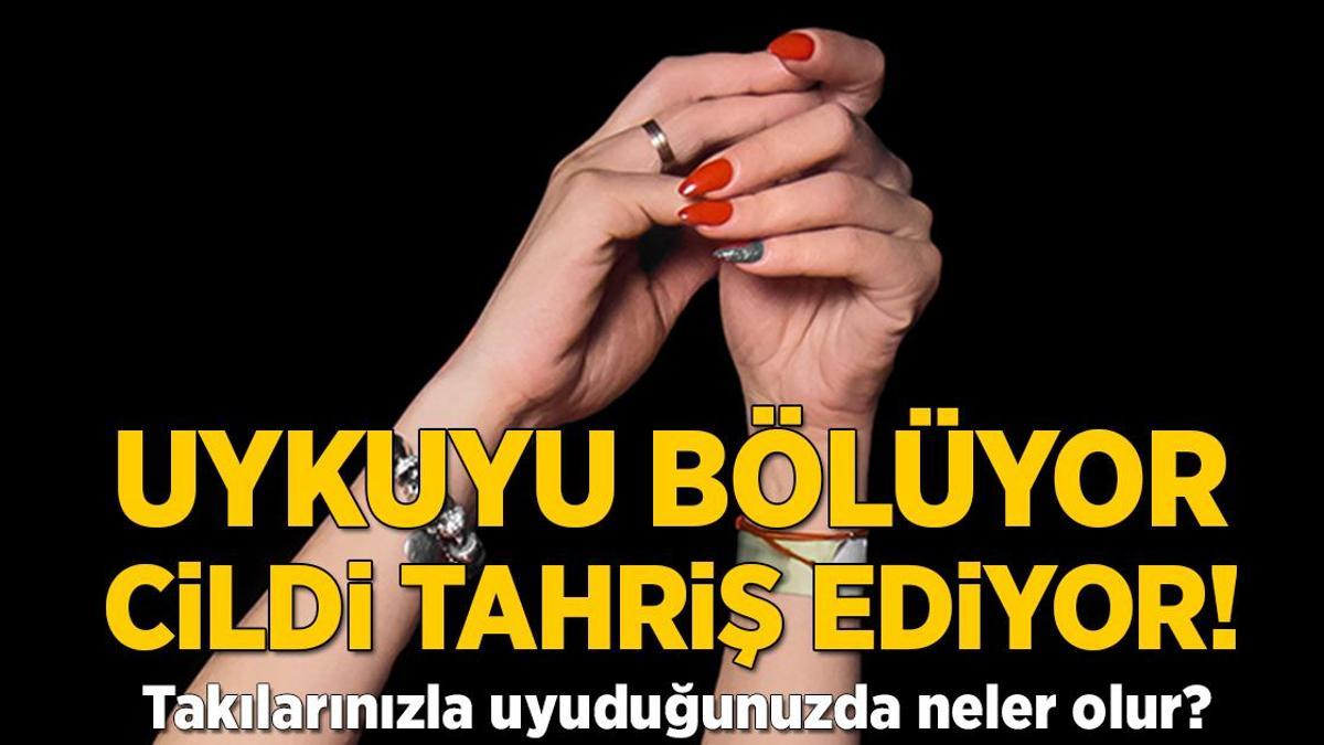 Uykuyu bölüyor, cildi tahriş ediyor! Takılarınızla uyuduğunuzda neler olur?