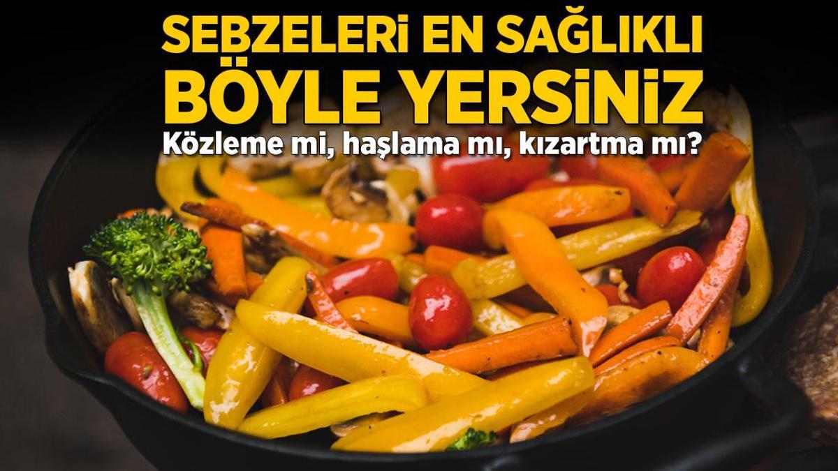Sebzeleri en sağlıklı böyle yersiniz! Közleme mi, haşlama mı, kızartma mı?