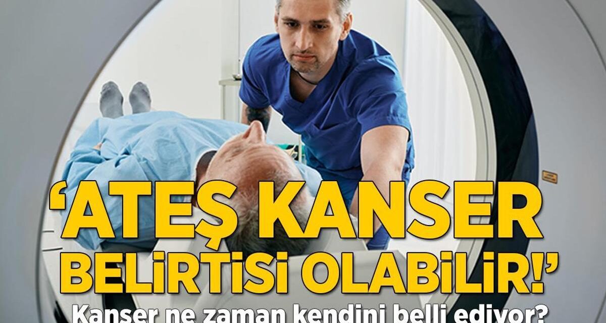 ‘Ateş kanser belirtisi olabilir!’ Kanser ne zaman kendini belli ediyor?