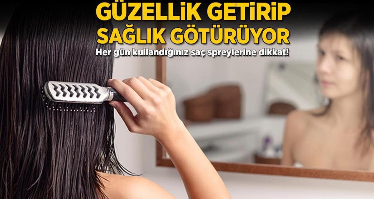 Güzellik getirip sağlık götürüyor! Her gün kullandığınız saç spreylerine dikkat